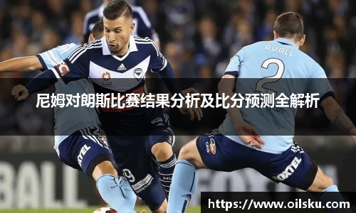 尼姆对朗斯比赛结果分析及比分预测全解析