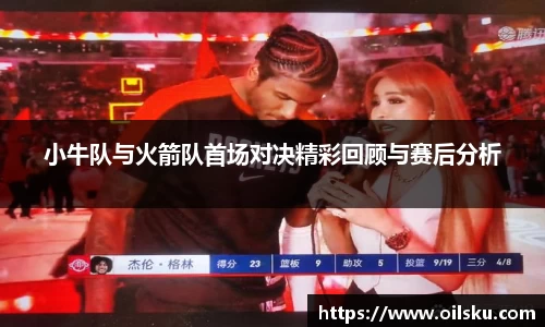 小牛队与火箭队首场对决精彩回顾与赛后分析