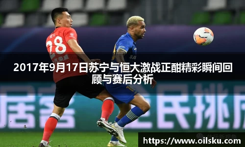 2017年9月17日苏宁与恒大激战正酣精彩瞬间回顾与赛后分析