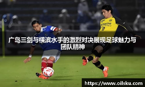 广岛三剑与横滨水手的激烈对决展现足球魅力与团队精神